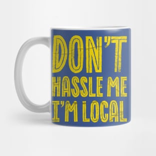 Don't hassle Me I'm Local Funny Mug